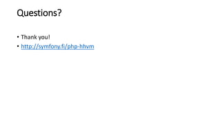 Questions?
• Thank you!
• http://symfony.fi/php-hhvm
 
