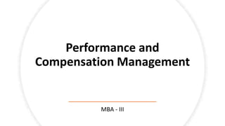 Performance and
Compensation Management
MBA - III
 