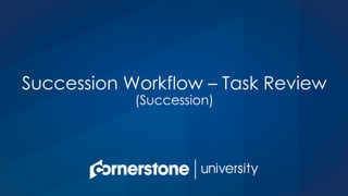 Succession Workflow – Task Review
(Succession)
 
