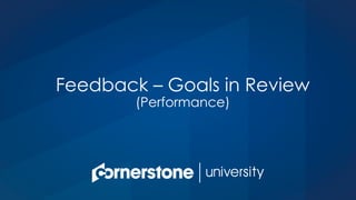 Feedback – Goals in Review
(Performance)
 