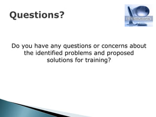 Do you have any questions or concerns about the identified problems and proposed solutions for training? 