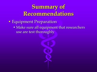 Summary of RecommendationsEquipment PreparationMake sure all equipment that researchers use are test thoroughly
