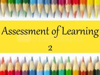Assessment of Learning
2
 