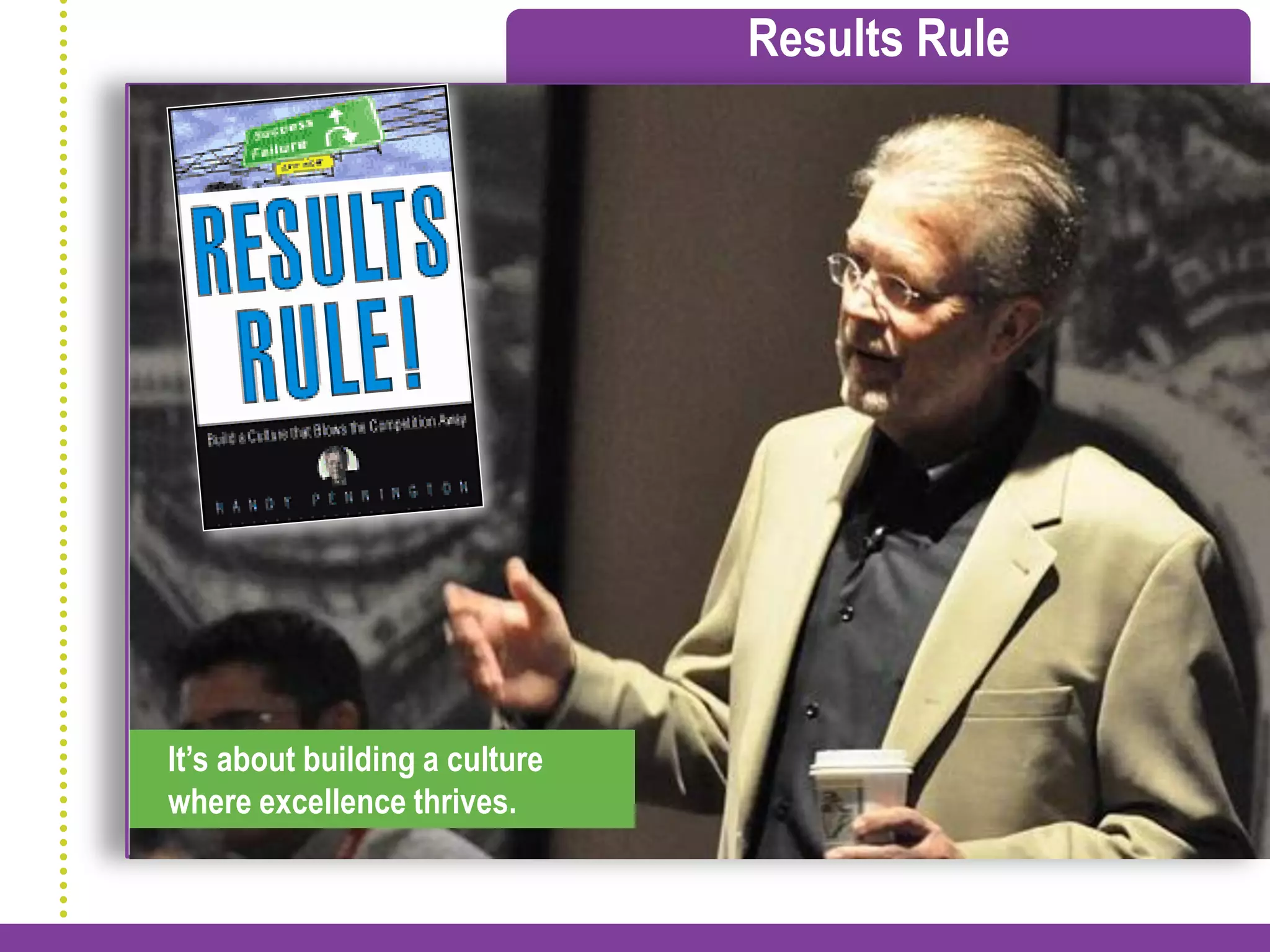 Results Rule




It’s about building a culture
where excellence thrives.
 