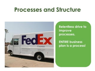 Processes and Structure
Relentless drive to
improve
processes.
ENTIRE business
plan is a process!
 