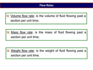 Flow Rates
₪ Volume flow rate: is the volume of fluid flowing past a
section per unit time.
₪ Mass flow rate: is the mass of fluid flowing past a
section per unit time.
₪ Weight flow rate: is the weight of fluid flowing past a
section per unit time.
 