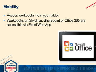 Mobility
 Access workbooks from your tablet
 Workbooks on Skydrive, Sharepoint or Office 365 are
accessible via Excel Web App

 