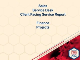 Sales
Service Desk
Client Facing Service Report
Finance
Projects

 
