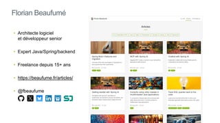 • Architecte logiciel
et développeur senior
• Expert Java/Spring/backend
• Freelance depuis 15+ ans
• https://beaufume.fr/articles/
• @fbeaufume
Florian Beaufumé
 