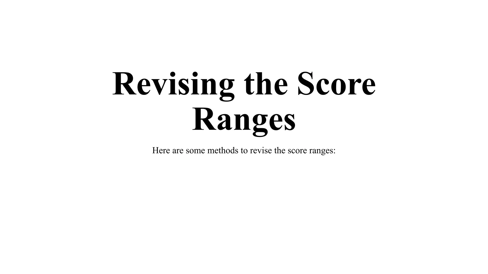 Revising the Score
Ranges
Here are some methods to revise the score ranges:
 