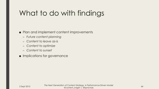 What to do with findings
■ Plan and implement content improvements
– Future content planning
– Content to leave as-is
– Co...