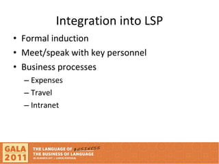 Integration into LSP Formal induction Meet/speak with key personnel Business processes Expenses Travel  Intranet 