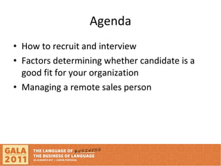 Agenda How to recruit and interview Factors determining whether candidate is a good fit for your organization Managing a remote sales person 