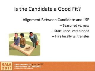Is the Candidate a Good Fit? Alignment Between Candidate and LSP Seasoned vs. new Start-up vs. established Hire locally vs. transfer 