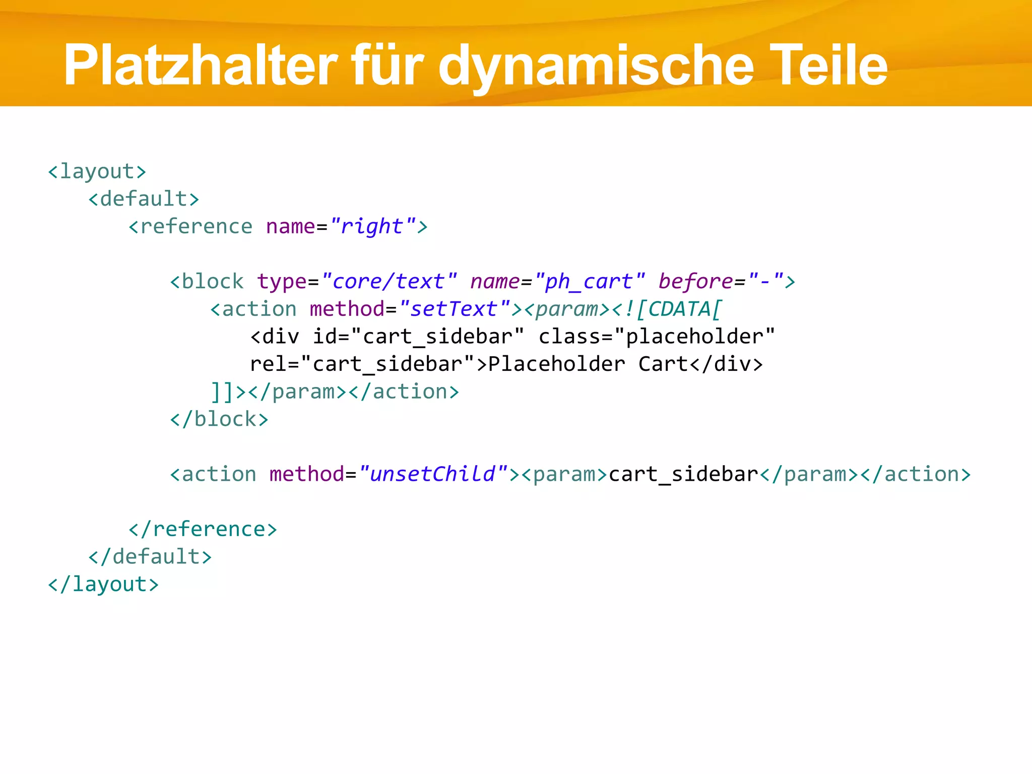 Platzhalter für dynamische Teile
<layout>
<default>
<reference name="right">
<block type="core/text" name="ph_cart" before="-">
<action method="setText"><param><![CDATA[
<div id="cart_sidebar" class="placeholder"
rel="cart_sidebar">Placeholder Cart</div>
]]></param></action>
</block>
<action method="unsetChild"><param>cart_sidebar</param></action>
</reference>
</default>
</layout>
 