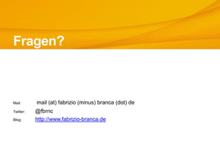 Fragen?
Mail: mail (at) fabrizio (minus) branca (dot) de
Twitter: @fbrnc
Blog: http://www.fabrizio-branca.de
 
