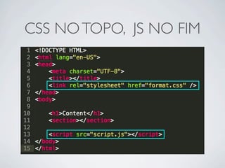 CSS NO TOPO, JS NO FIM
 