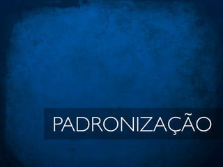 PADRONIZAÇÃO
 