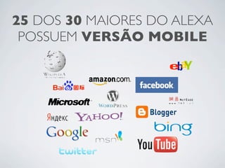 25 DOS 30 MAIORES DO ALEXA
 POSSUEM VERSÃO MOBILE
 