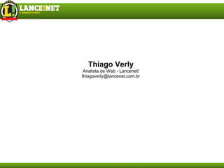 Thiago Verly Analista de Web - Lancenet! [email_address] 