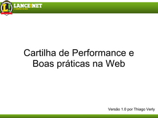 Cartilha de Performance e Boas práticas na Web Versão 1.0 por Thiago Verly 