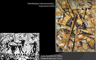Noite futurista em Milão,
Umberto Boccioni (1911)
Manifestação intervencionista,
Carlo Carrà (1914)
 