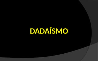 DADAÍSMO
 