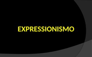EXPRESSIONISMO
 