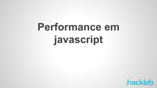 Performance em 
javascript 
 