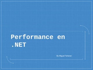 Performance en
.NET
By Miguel Teheran
 