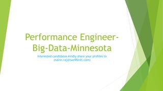 Performance Engineer-
Big-Data-Minnesota
Interested candidates kindly share your profiles to
(navin.raj@two95intl.com)
 