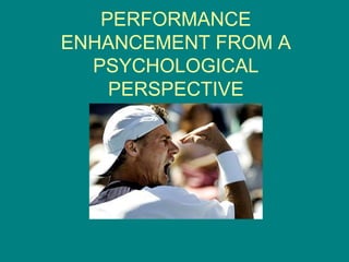 PERFORMANCE ENHANCEMENT FROM A PSYCHOLOGICAL PERSPECTIVE 