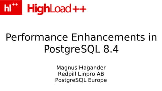 Performance Enhancements in
       PostgreSQL 8.4
        Magnus Hagander
         Redpill Linpro AB
        PostgreSQL Europe
 