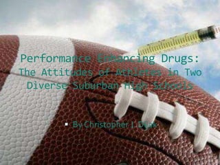 Performance Enhancing Drugs:The Attitudes of Athletes in Two Diverse Suburban High Schools  By Christopher J. Dijak 