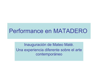 Performance en MATADERO   Inauguración de Mateo Maté. Una experiencia diferente sobre el arte contemporáneo 