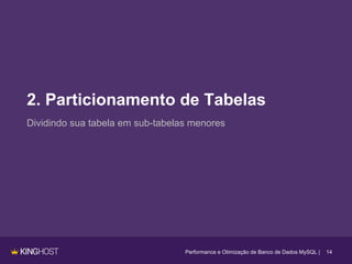 2. Particionamento de Tabelas
14
Dividindo sua tabela em sub-tabelas menores
Performance e Otimização de Banco de Dados MySQL |
 