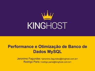 Performance e Otimização de Banco de
Dados MySQL
Jeronimo Fagundes <jeronimo.fagundes@kinghost.com.br>
Rodrigo Paris <rodrigo.paris@kinghost.com.br>
 