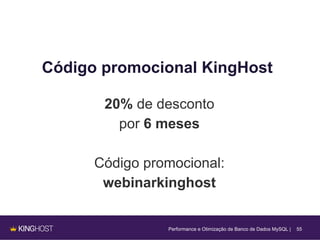 55
Código promocional KingHost
20% de desconto
por 6 meses
Código promocional:
webinarkinghost
Performance e Otimização de Banco de Dados MySQL |
 