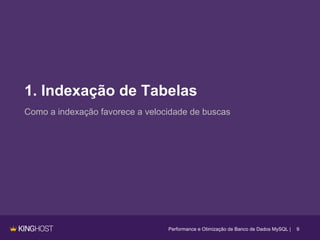 1. Indexação de Tabelas
9
Como a indexação favorece a velocidade de buscas
Performance e Otimização de Banco de Dados MySQL |
 