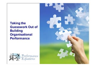 Successful Performance Development




Taking the
Guesswork Out of
Building
Organisational
Performance




                            © Performance Equations Ltd. All Rights Reserved.   1
 