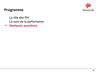 Programme

  Le rôle des RH
  Le suivi de la performance
  Quelques questions




                               10
 
