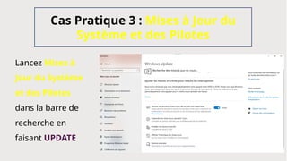 Cas Pratique 3 : Mises à Jour du
Système et des Pilotes
Lancez Mises à
Jour du Système
et des Pilotes
dans la barre de
recherche en
faisant UPDATE
 