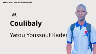PRESENTATION DES MEMBRES
Coulibaly
Yatou Youssouf Kader
M.
 
