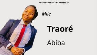 PRESENTATION DES MEMBRES
Traoré
Abiba
Mlle
 
