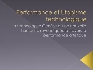 Performance et Utopisme technologique La technologie: Genèse d’une nouvelle humanité revendiquée à travers la performance artistique 