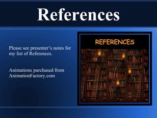 References
Please see presenter’s notes for
my list of References.
Animations purchased from
AnimationFactory.com
 