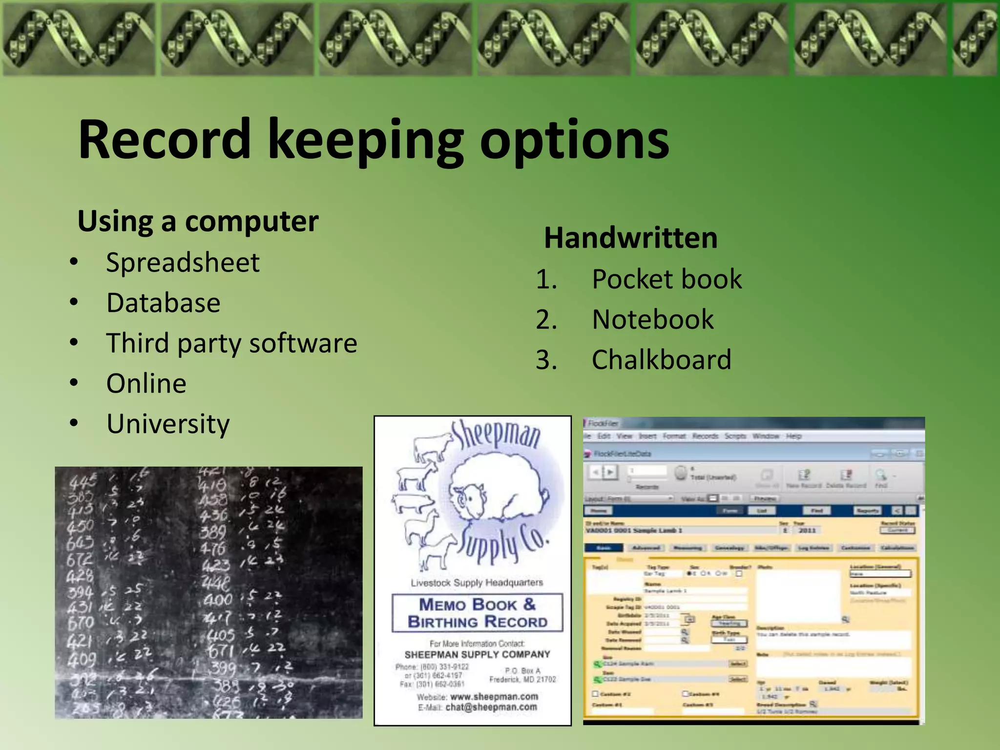 Record keeping options
Using a computer           Handwritten
•   Spreadsheet
                           1.   Pocket book
•   Database
                           2.   Notebook
•   Third party software
                           3.   Chalkboard
•   Online
•   University
 
