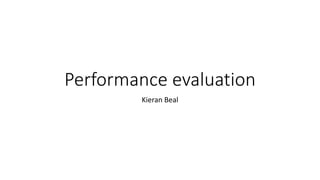 Performance evaluation
Kieran Beal
 