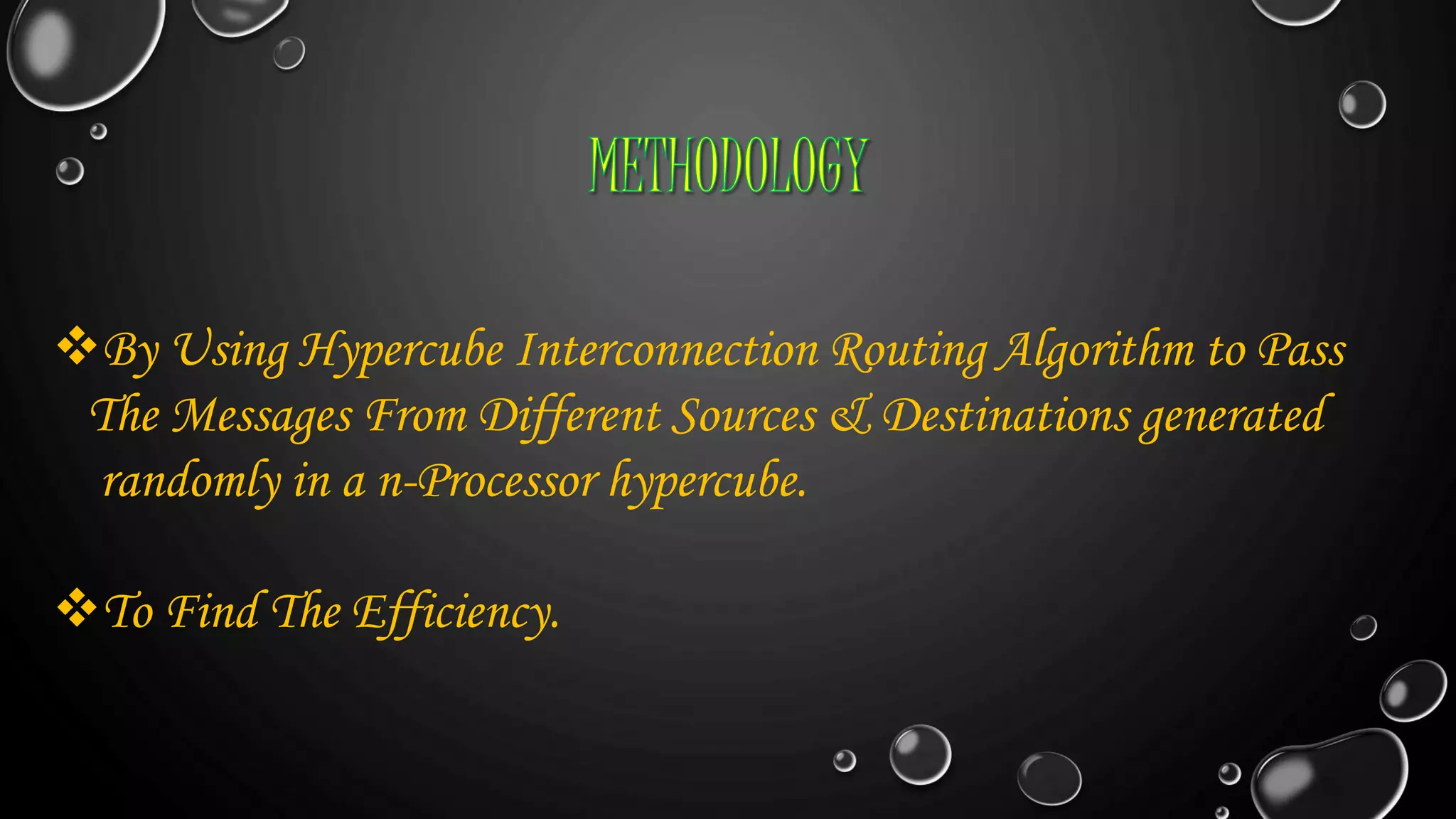 By Using Hypercube Interconnection Routing Algorithm to Pass
The Messages From Different Sources & Destinations generated
randomly in a n-Processor hypercube.
To Find The Efficiency.
 