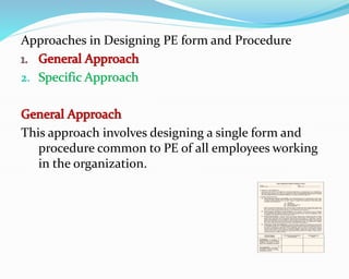 Approaches in Designing PE form and Procedure
This approach involves designing a single form and
procedure common to PE of all employees working
in the organization.
 